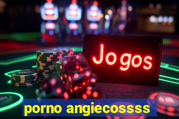 porno angiecossss